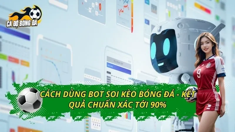 Cách Dùng Bot Soi Kèo Bóng Đá - Kết Quả Chuẩn Xác Tới 90%