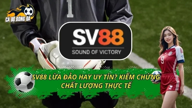 SV88 Lừa Đảo Hay Uy Tín? Kiểm Chứng Chất Lượng Thực Tế